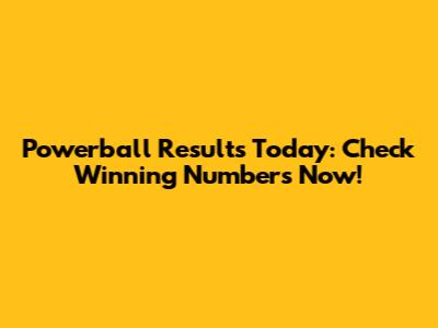 Powerball Results Today: Check Winning Numbers Now!