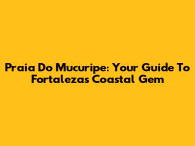 Praia Do Mucuripe: Your Guide To Fortaleza's Coastal Gem