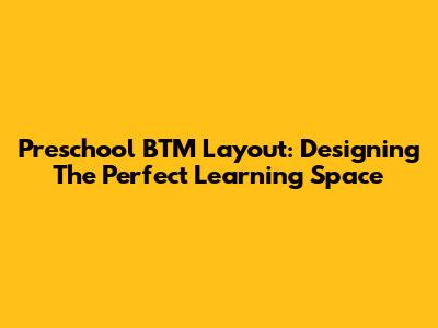 Preschool BTM Layout: Designing The Perfect Learning Space