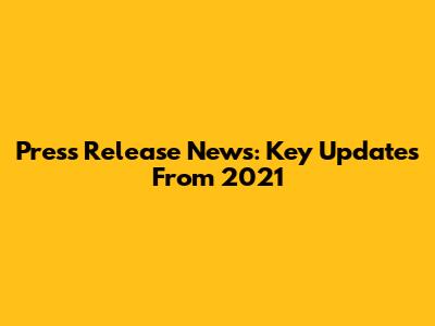 Press Release News: Key Updates From 2021