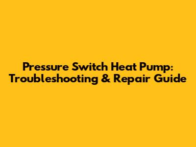 Pressure Switch Heat Pump: Troubleshooting & Repair Guide