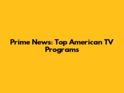 Prime News: Top American TV Programs