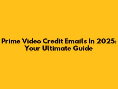 Prime Video Credit Emails In 2025: Your Ultimate Guide