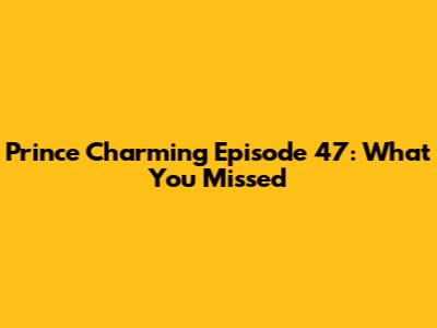 Prince Charming Episode 47: What You Missed