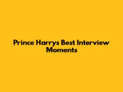 Prince Harry's Best Interview Moments