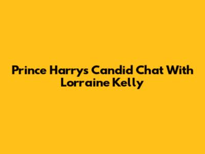 Prince Harry's Candid Chat With Lorraine Kelly