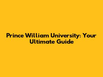 Prince William University: Your Ultimate Guide