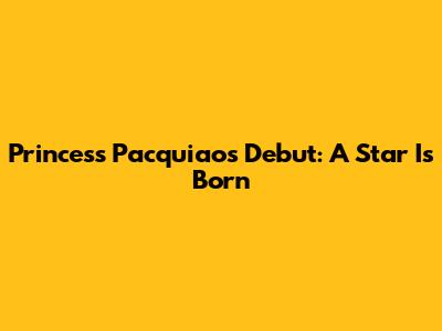 Princess Pacquiao's Debut: A Star Is Born