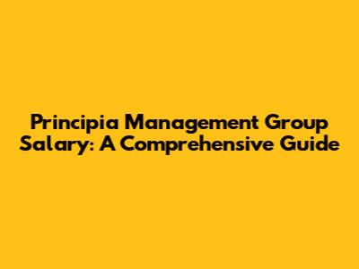 Principia Management Group Salary: A Comprehensive Guide