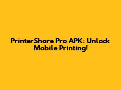 PrinterShare Pro APK: Unlock Mobile Printing!