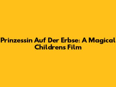 Prinzessin Auf Der Erbse: A Magical Children's Film