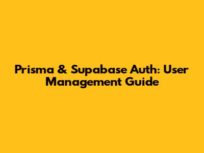 Prisma & Supabase Auth: User Management Guide