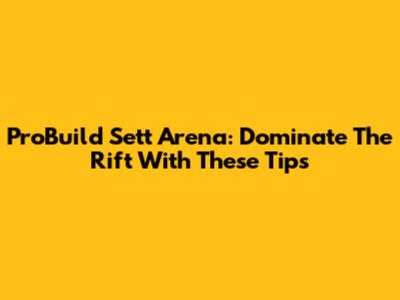ProBuild Sett Arena: Dominate The Rift With These Tips