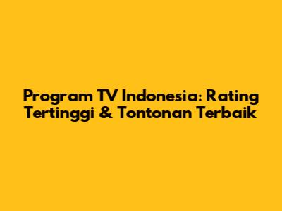 Program TV Indonesia: Rating Tertinggi & Tontonan Terbaik