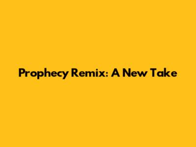 Prophecy Remix: A New Take