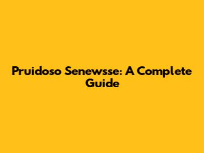 Pruidoso Senewsse: A Complete Guide