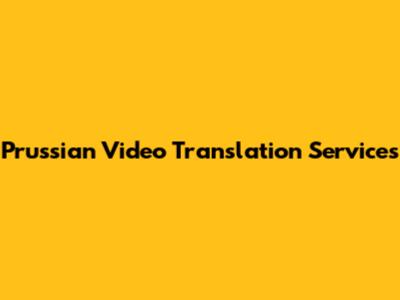 Prussian Video Translation Services