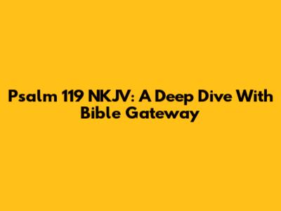 Psalm 119 NKJV: A Deep Dive With Bible Gateway
