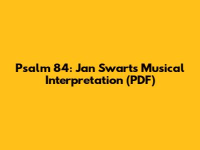 Psalm 84: Jan Swart's Musical Interpretation (PDF)