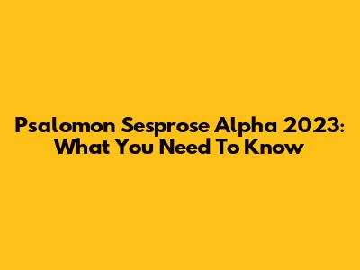 Psalomon Sesprose Alpha 2023: What You Need To Know