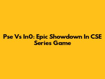 Pse Vs In0: Epic Showdown In CSE Series Game