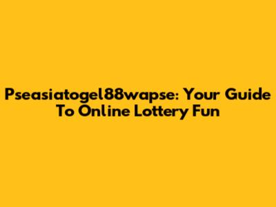 Pseasiatogel88wapse: Your Guide To Online Lottery Fun