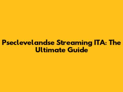Pseclevelandse Streaming ITA: The Ultimate Guide