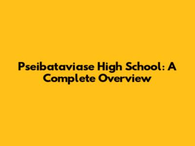 Pseibataviase High School: A Complete Overview