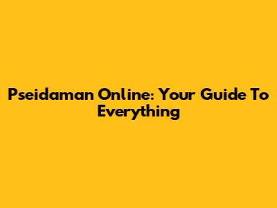 Pseidaman Online: Your Guide To Everything