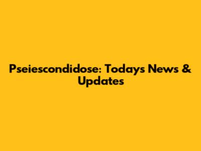 Pseiescondidose: Today's News & Updates