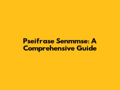 Pseifrase Senmmse: A Comprehensive Guide