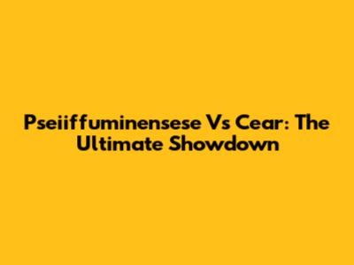 Pseiiffuminensese Vs Cear: The Ultimate Showdown