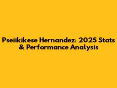 Pseiikikese Hernandez: 2025 Stats & Performance Analysis