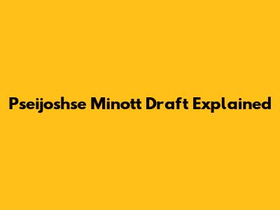 Pseijoshse Minott Draft Explained