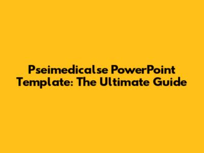 Pseimedicalse PowerPoint Template: The Ultimate Guide