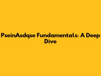 PseinAsdqse Fundamentals: A Deep Dive