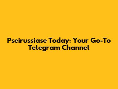 Pseirussiase Today: Your Go-To Telegram Channel
