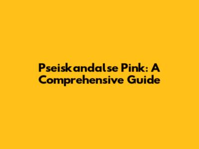 Pseiskandalse Pink: A Comprehensive Guide