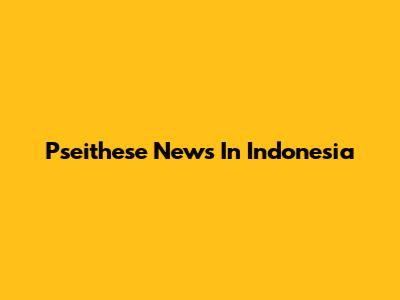 Pseithese News In Indonesia