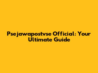 Psejawapostvse Official: Your Ultimate Guide