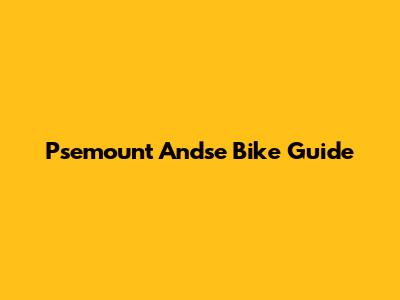 Psemount Andse Bike Guide