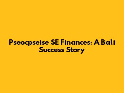 Pseocpseise SE Finances: A Bali Success Story