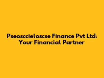 Pseosccieloscse Finance Pvt Ltd: Your Financial Partner