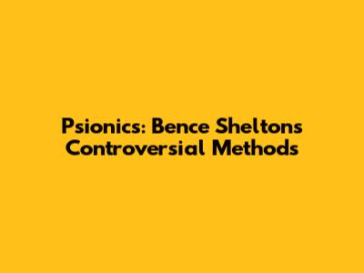 Psionics: Bence Shelton's Controversial Methods