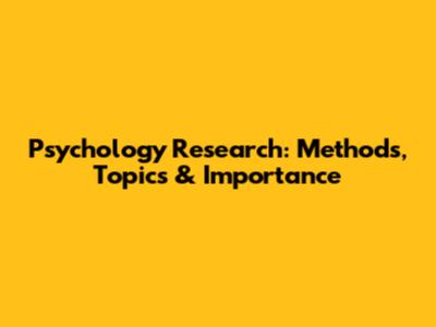 Psychology Research: Methods, Topics & Importance
