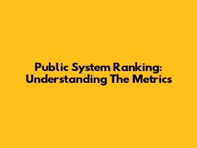 Public System Ranking: Understanding The Metrics