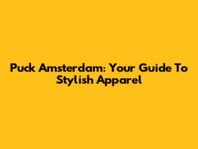 Puck Amsterdam: Your Guide To Stylish Apparel