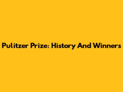 Pulitzer Prize: History And Winners