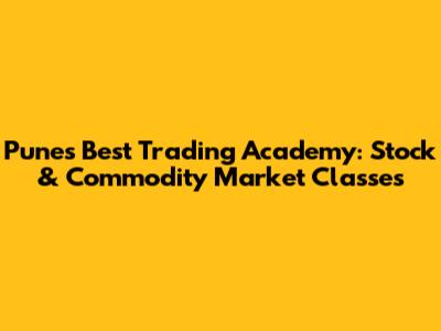Pune's Best Trading Academy: Stock & Commodity Market Classes