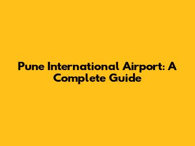 Pune International Airport: A Complete Guide